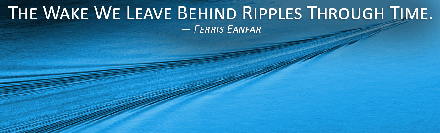 the wake we leave behind ripples through time ferris eanfar